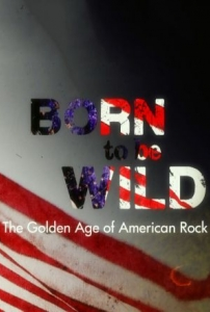 Born to Be Wild: The Golden Age of American Rock - Poster / Capa / Cartaz - Oficial 1