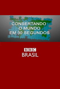 Consertando o Mundo em 30 Segundos (BBC Brasil) - Poster / Capa / Cartaz - Oficial 1