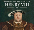 As Verdades Sobre a Corte de Henrique VIII