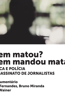 Quem matou? Quem mandou matar? Política e polícia no assassinato de jornalistas - Poster / Capa / Cartaz - Oficial 1