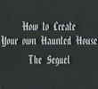 How to Create Your Own Haunted House: The Sequel